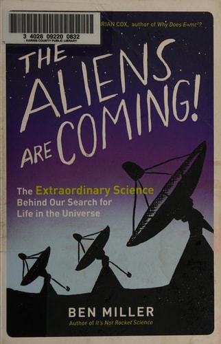 The Aliens Are Coming!: The Extraordinary Science Behind Our Search for Life in the Universe
