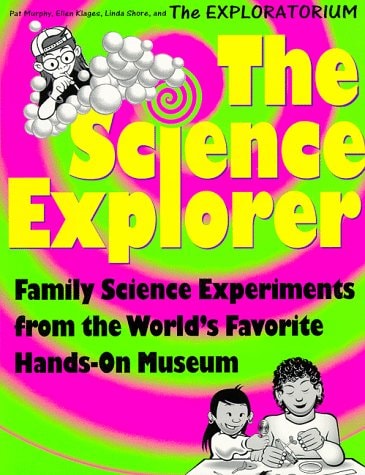 The Science Explorer: The Best Family Activities and Experiments from the World's Favorite Hands-On Science Museum