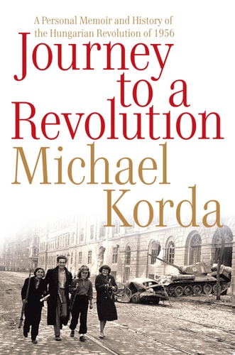 Journey to a Revolution: A Personal Memoir and History of the Hungarian Revolution of 1956