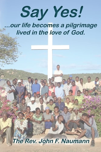 Say Yes!: our life becomes a pilgrimage lived in the love of God.