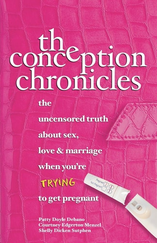 The Conception Chronicles: The Uncensored Truth About Sex, Love & Marriage When You're Trying to Get Pregnant