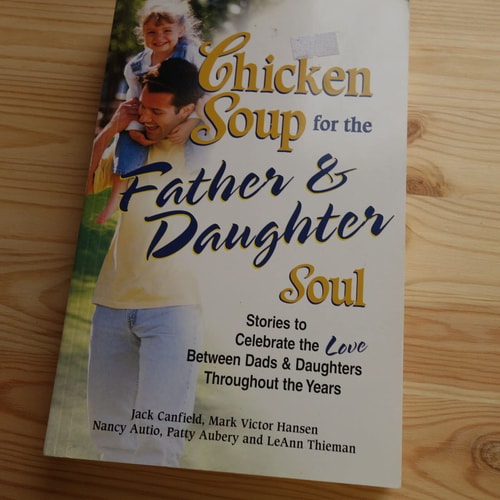 Chicken Soup for the Father & Daughter Soul: Stories to Celebrate the Love Between Dads and Daughters Through the Years (Chicken Soup for the Soul)