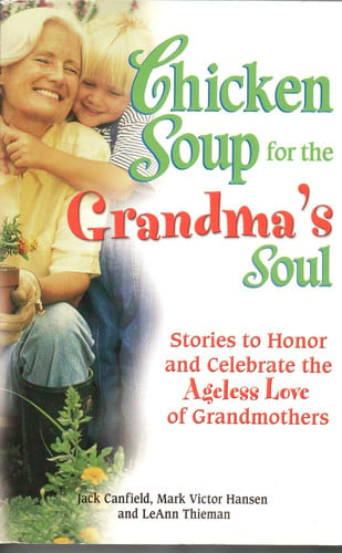 Chicken Soup for the Grandma's Soul: Stories to Honor and Celebrate the Ageless Love of Grandmothers (Chicken Soup for the Soul)