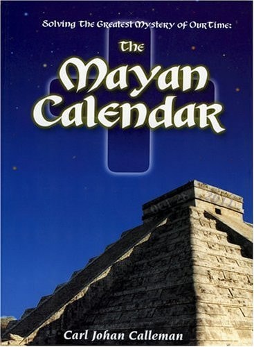 Solving the Greatest Mystery of Our Time: The Mayan Calendar