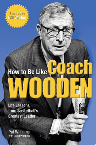 How to Be Like Coach Wooden: Life Lessons from Basketball's Greatest Leader
