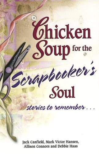 Chicken Soup for the Scrapbooker's Soul: Stories to Remember . . . (Chicken Soup for the Soul)