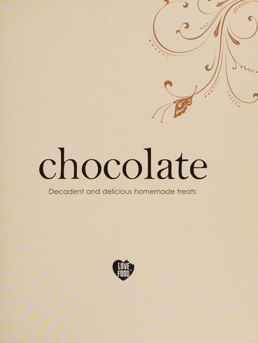Chocolate: Decadent and Delicious Homemade Treats