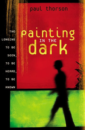 Painting in the Dark: The Longing to Be Seen, to Be Heard, and to Be Known