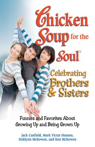 Chicken Soup for the Soul Celebrating Brothers and Sisters: Funnies and Favorites About Growing Up and Being Grown Up