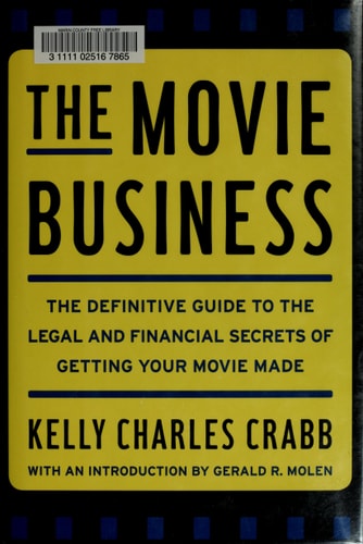 The Movie Business: The Definitive Guide to the Legal and Financial Secrets of Getting Your Movie Made