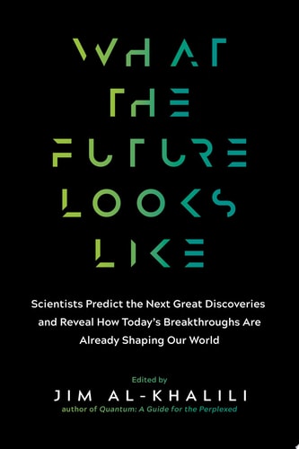 What the Future Looks Like: Scientists Predict the Next Great Discoveries?and Reveal How Today’s Breakthroughs Are Already Shaping Our World
