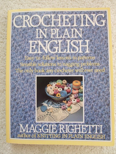 Crocheting in Plain English Easy-to-follow Lessons in Patterns, Sensible Solutions to Nagging Problems, The Only Book Any Crocheter Will Ever Need.