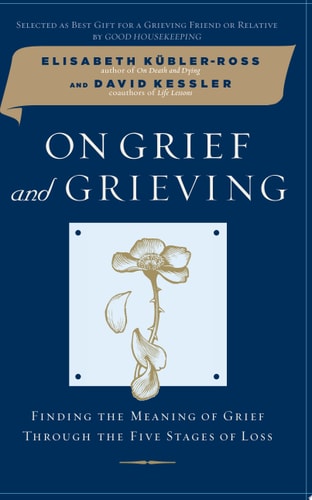On Grief and Grieving Finding the Meaning of Grief Through the Five Stages of Loss