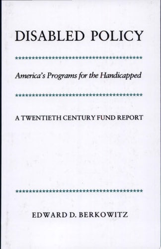 Disabled Policy: America's Programs for the Handicapped: A Twentieth Century Fund Report