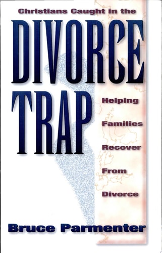 Christians Caught in the Divorce Trap: Helping Families Recover from Divorce