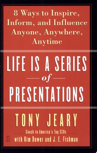 Life Is a Series of Presentations: Eight Ways to Inspire, Inform, and Influence Anyone, Anywhere, Anytime