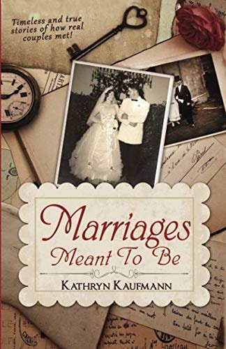 Marriages Meant To Be: Timeless and true stories of how real couples met!