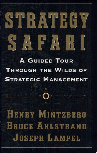Strategy Safari: A Guided Tour Through The Wilds of Strategic Management