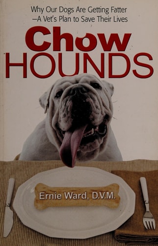 Chow Hounds: Why Our Dogs Are Getting Fatter -A Vet's Plan to Save Their Lives