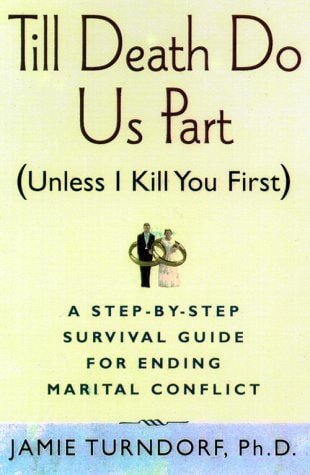 Till Death Do Us Part (Unless I Kill You First): A Step-by-Step Guide for Resolving Marital Conflict