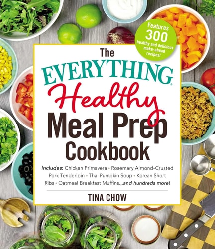 The Everything Healthy Meal Prep Cookbook: Includes: Chicken Primavera * Rosemary Almond-Crusted Pork Tenderloin * Thai Pumpkin Soup * Korean Short ... Breakfast Muffins ... and hundreds more!