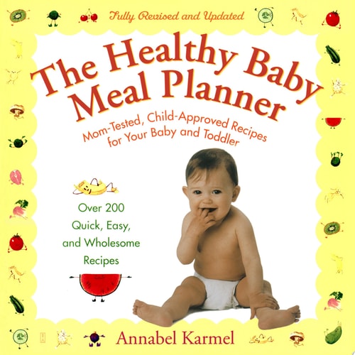 The Healthy Baby Meal Planner: Mom-Tested, Child-Approved Recipes for Your Baby and Toddler