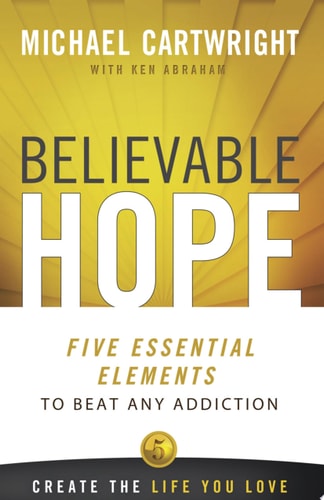 Believable Hope: 5 Essential Elements to Beat Any Addiction