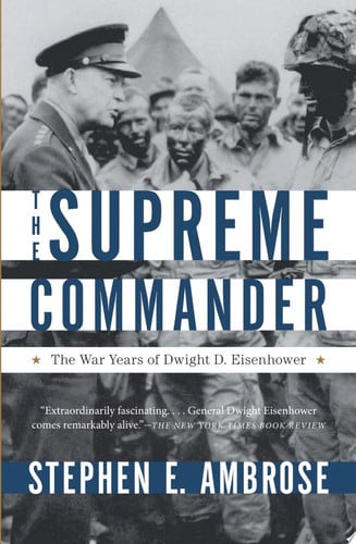 The Supreme Commander The War Years of Dwight D. Eisenhower