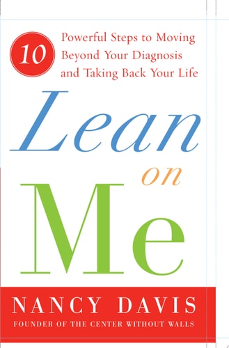 Lean on Me: Ten Powerful Steps to Moving Beyond Your Diagnosis and Taking Back Your Life