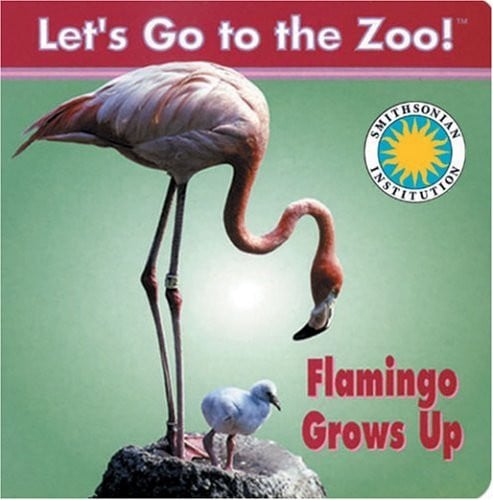 Flamingo Grows Up - a Smithsonian Let's Go to the Zoo book