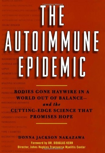 The Autoimmune Epidemic: Bodies Gone Haywire in a World Out of Balance--and the Cutting-Edge Science that Promises Hope