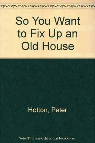 So You Want to Fix Up an Old House