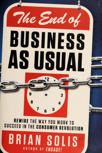 The End of Business As Usual: Rewire the Way You Work to Succeed in the Consumer Revolution