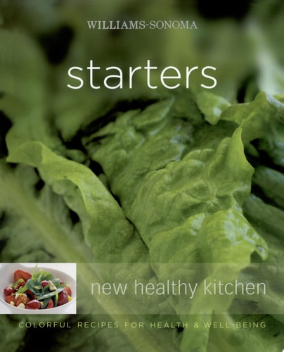 Williams-Sonoma New Healthy Kitchen: Starters: Williams-Sonoma New Healthy Kitchen: Starters