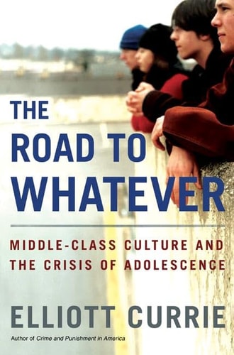 The Road to Whatever: Middle-Class Culture and the Crisis of Adolescence