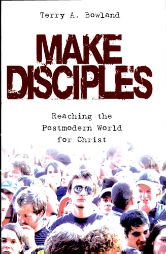 Make Disciples: Reaching the Postmodern World for Christ