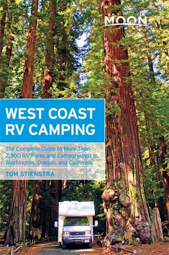 Moon West Coast RV Camping: The Complete Guide to More Than 2,300 RV Parks and Campgrounds in Washington, Oregon, and California (Moon Outdoors)