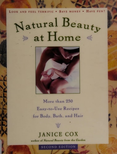 Natural Beauty at Home: More Than 250 Easy-to-Use Recipes for Body, Bath, and Hair