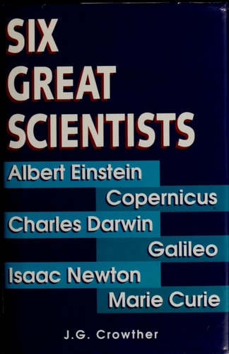 Six Great Scientists: Copernicus, Galileo, Newton, Darwin, Marie Curie, Einstein
