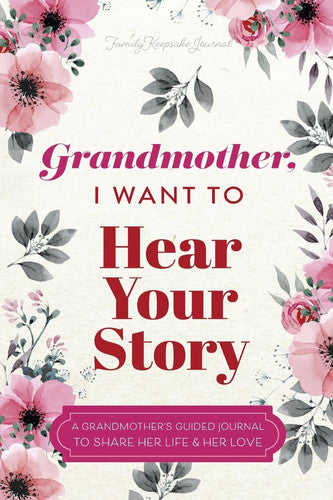 Grandmother, I Want to Hear Your Story A Grandmother's Guided Journal to Share Her Life and Her Love