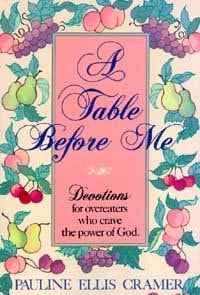 A Table Before Me: Devotions for Overeaters Who Crave the Power of God