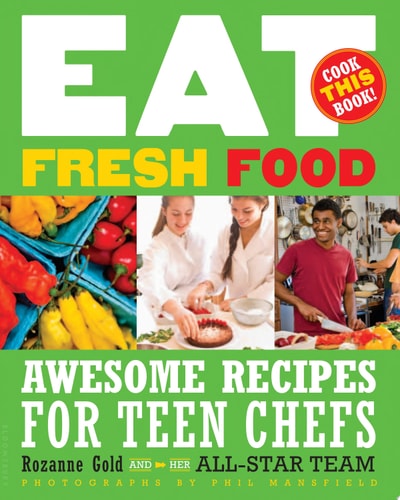 Eat Fresh Food: Awesome Recipes for Teen Chefs