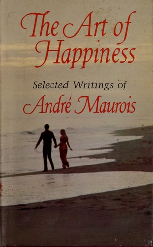 The Art of Happiness: Selected Writings of Andre Maurois