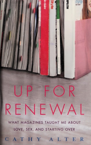 Up For Renewal: What Magazines Taught Me About Love, Sex, and Starting Over