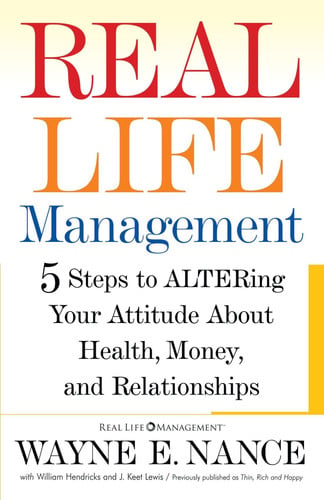 Real Life Management: Five Steps to Altering Your Attitude About Health, Money, and Relationships