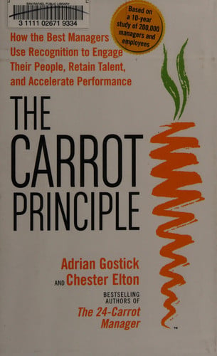 The Carrot Principle:  How the Best Managers Use Recognition to Engage Their Employees, Retain Talent, and Drive Performance