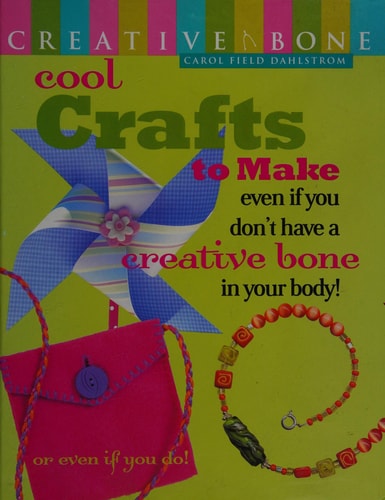 Cool Crafts to Make: Even If You Don't Have a Creative Bone in Your Body! or Even If You Do!
