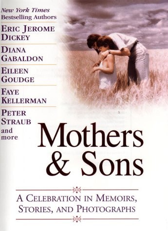 Mothers and Sons: A Celebration in Memoirs, Stories and Photographs