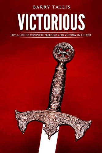 Victorious: Living a life of complete freedom and victory in Christ