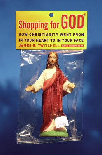 Shopping for God: How Christianity Went from In Your Heart to In Your Face